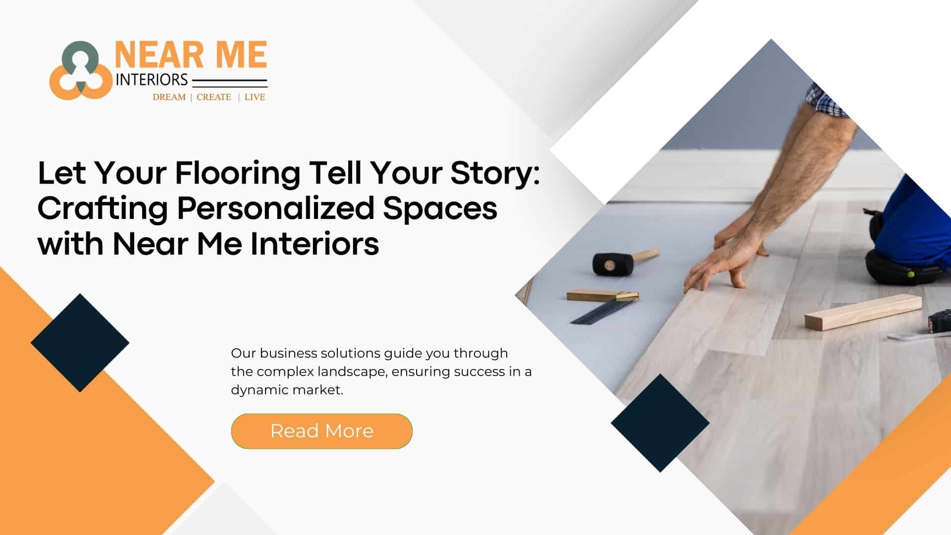 Let Your Flooring Tell Your Story: Crafting Personalized Spaces with Near Me Interiors