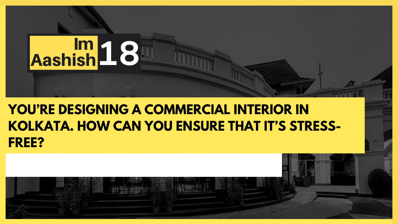 Read more about the article You’re designing a commercial interior in Kolkata. How can you ensure that it’s stress-free?