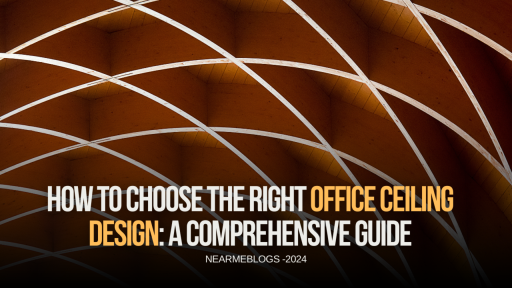 How to Choose the Right Office Ceiling Design: A Comprehensive Guide