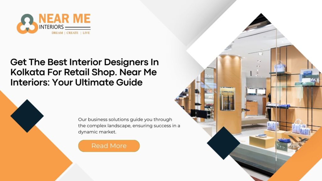 Get The Best Interior Designers In Kolkata For Retail Shop. Near Me Interiors: Your Ultimate Guide