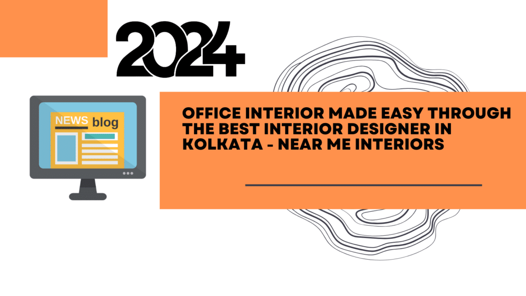 Office Interior Made Easy Through the Best Interior Designer in Kolkata - Near Me Interiors