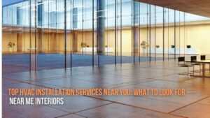 Top HVAC Installation Services Near You: What to Look For